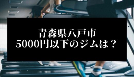 青森県八戸市で5000円以下のコンビニジムはどこ？