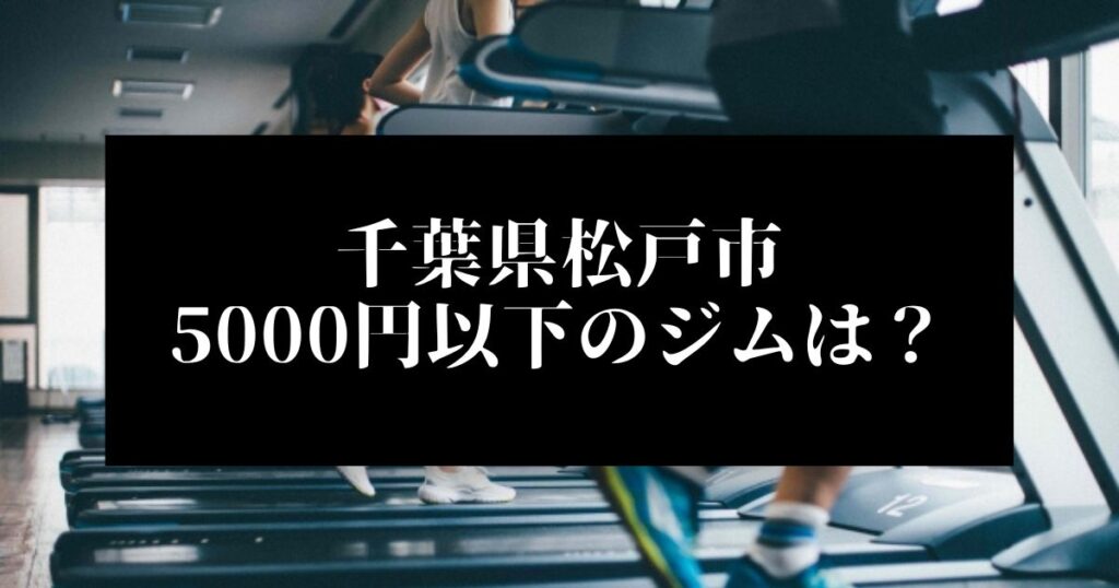 千葉県松戸市5000円以下のジムは？
