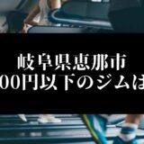 岐阜県恵那市5000円以下のジムは？