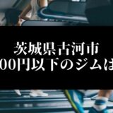 茨城県古河市5000円以下のジムは？
