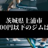 茨城県土浦市5000円以下のジムは？