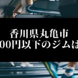 香川県丸亀市5000円以下のジムは？