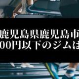 鹿児島県鹿児島市5000円以下のジムは？