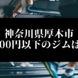 神奈川県厚木市5000円以下のジムは？