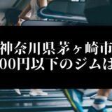 神奈川県茅ヶ崎市5000円以下のジムは？