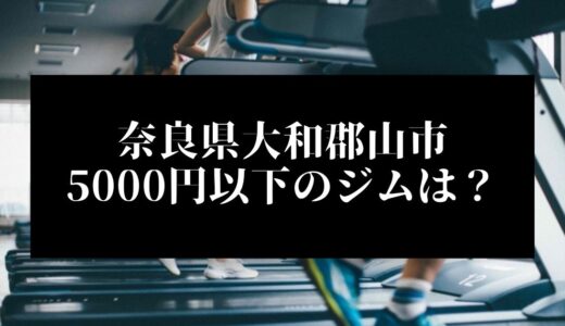 奈良県大和郡山市で5000円以下のコンビニジムはどこ？