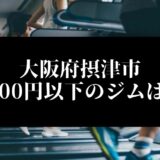 大阪府摂津市5000円以下のジムは？