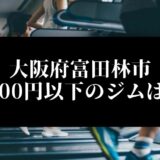 大阪府富田林市5000円以下のジムは？