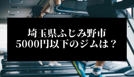 埼玉県ふじみ野市で5000円以下のコンビニジムはどこ？