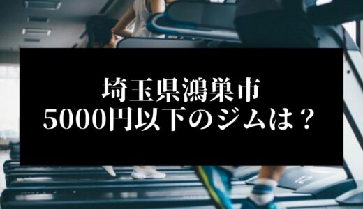 埼玉県鴻巣市で5000円以下のコンビニジムはどこ？