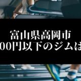 富山県高岡市5000円以下のジムは？