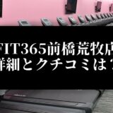 FIT365前橋荒牧店 詳細とクチコミは？