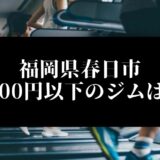 福岡県春日市 5000円以下のジムは？