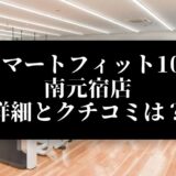 スマートフィット100 南元宿店 詳細とクチコミは？